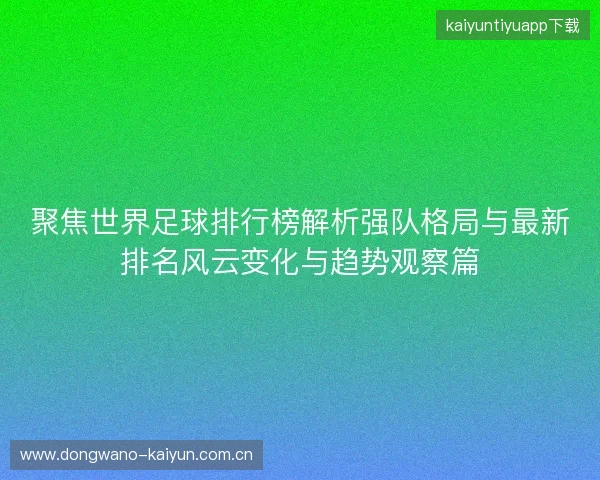 聚焦世界足球排行榜解析强队格局与最新排名风云变化与趋势观察篇 聚焦世界足球排行榜解析强队格局与最新排名风云变化与趋势观察篇