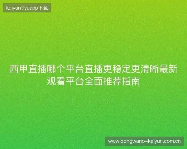 西甲直播哪个平台直播更稳定更清晰最新观看平台全面推荐指南
