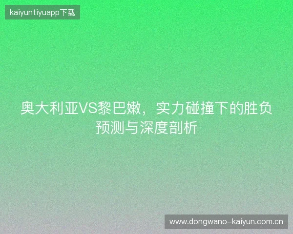 奥大利亚VS黎巴嫩，实力碰撞下的胜负预测与深度剖析